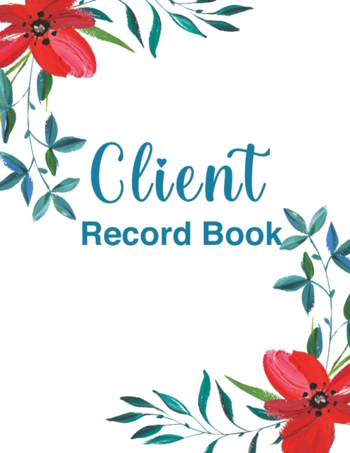 Client Record Book : Wonderful Client Record Book / Client Information Book For Men And Women. Ideal Client Profile Book And Client Tracker Book For All. Get This Client Information Organizer And Have, Paperback / softback Book