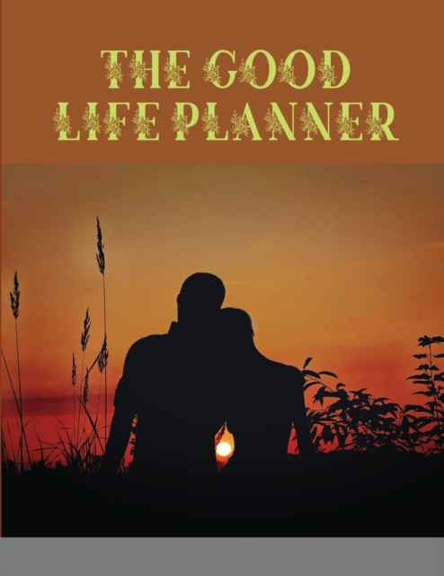 The Good Life Planner : Organize Your Life, Plan Your Goals, Achieve Your Dreams, Paperback / softback Book