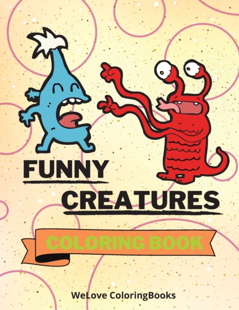Funny Creatures Coloring Book : Cute Creatures Coloring Book Adorable Creatures Coloring Pages for Kids 25 Incredibly Cute and Lovable Creatures, Paperback / softback Book