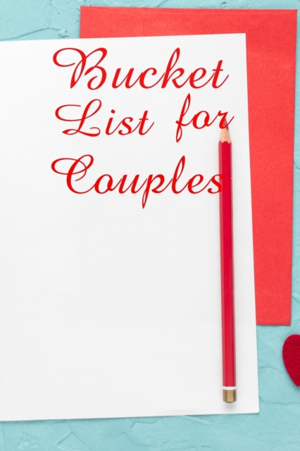 Bucket List For Couples : Ultimate Bucket List Book For Couples And Bucket List Book For All. Great Bucket List Journal And Our Bucket List Book. Get This Couples Bucket List And Fill This Wanderlust, Paperback / softback Book