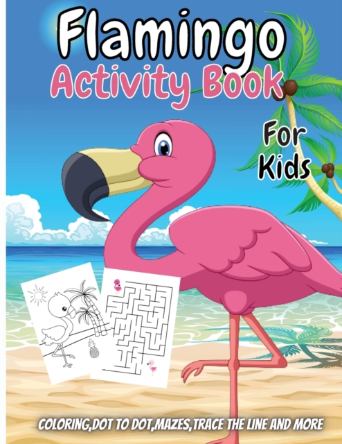 Flamingo Activity Book For Kids : A Fun Kid Workbook Game for Learning, Pink Bird Coloring, Dot to Dot, Word Search and More!, Paperback / softback Book