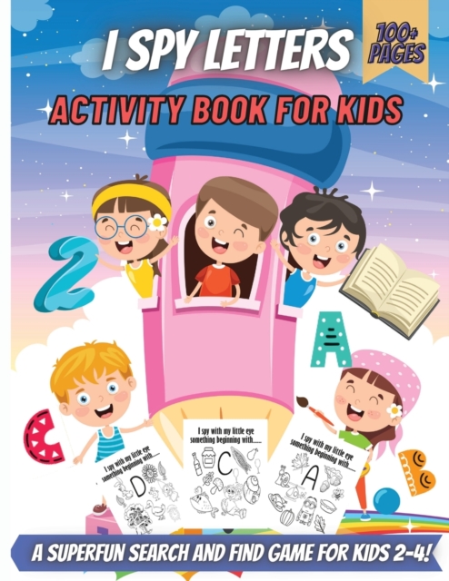 I Spy Letters Activity Book For Kids : A Superfun Search and Find Game for Kids 2-4! Cute Colorful Alphabet A-Z Guessing Game for Little Kids, Paperback / softback Book