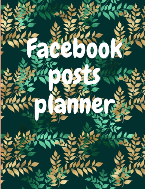Facebook posts planner : Organizer to Plan All Your Posts & Content, Paperback / softback Book