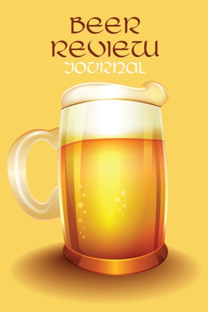 Beer Review Journal : Beer Tasting Logbook, The Perfect Gift for the Beer Lovers, Men and Women, Paperback / softback Book