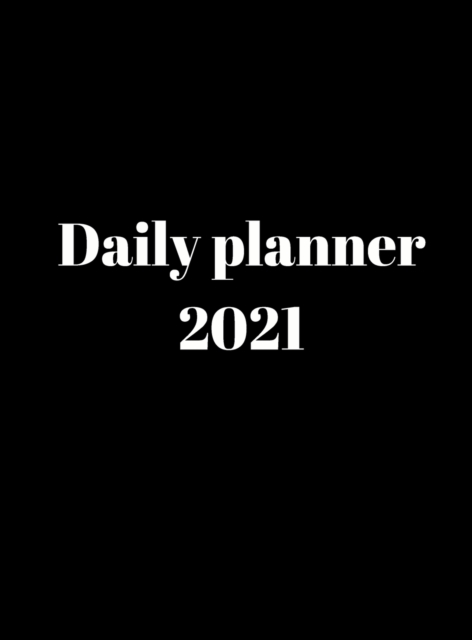 2021 Daily Planner : Time Management, Planner for kids, men, women, 365 days, organization time., Hardback Book