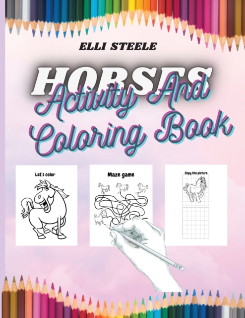 Horses Activity And Coloring Book : Awesome Children Activity and Coloring Book for Girls & Boys, Dot-to-Dot, Mazes, Copy the Picture and more., Paperback / softback Book