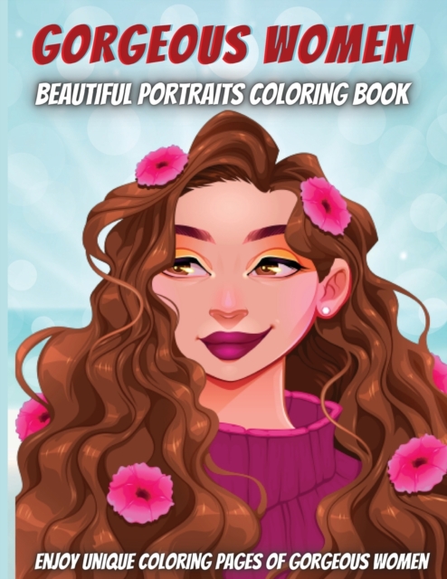 Gorgeous Women-Beautiful Portraits Coloring Book : For adult Girls, for women, Teen Girls, Older Girls, Tweens, Teenagers, Girls of All Ages & Adults, Paperback / softback Book