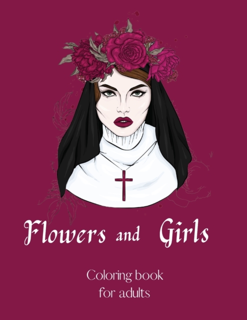 Flowers and Girls coloring book for adults -InspirationalColoring Book Adult-Girls and Flower Coloring Book-Floribunda Flower Coloring Book-Stress Relieving Coloring Book, Paperback / softback Book