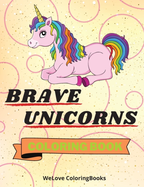 Brave Unicorns Coloring Book : Cute Unicorns Coloring Book Adorable Unicorns Coloring Pages for Kids 25 Incredibly Cute and Lovable Unicorns, Paperback / softback Book
