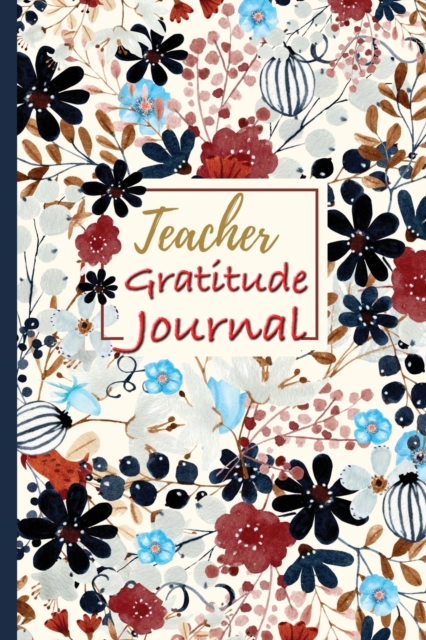 Teacher Gratitude Journal : Teacher to Teacher Gift Journal for Daily Reflection and Gratitude, Paperback / softback Book