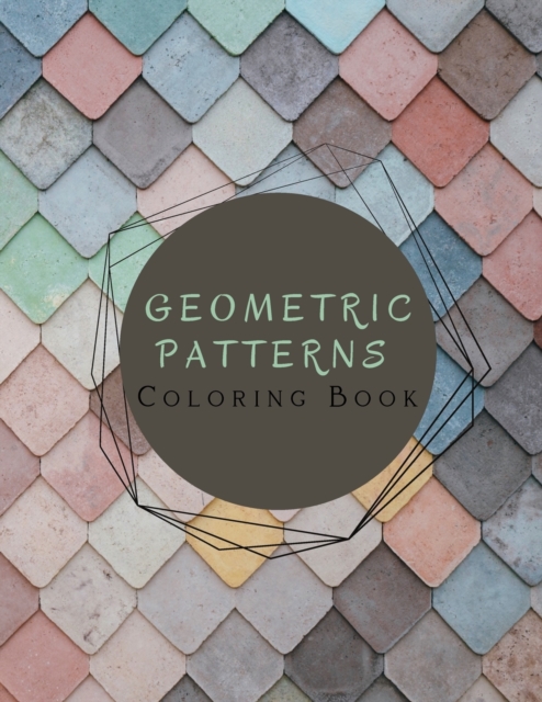 Geometric Patterns Coloring Book : Geometric Shapes-Patterns -Coloring Book-Release your creative side-, Paperback / softback Book