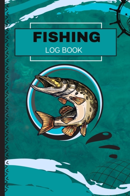 Fishing Log Book : Journal For The Serious Fisherman To Record Fishing Trip Experiences, Paperback / softback Book