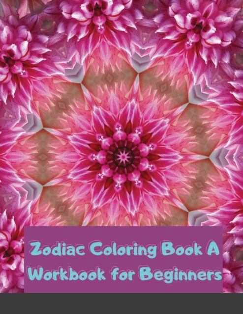 Zodiac Coloring Book A Workbook for Beginners : The Complete Guide to Astrology Fun For Kids Relaxing For Adults, Paperback / softback Book