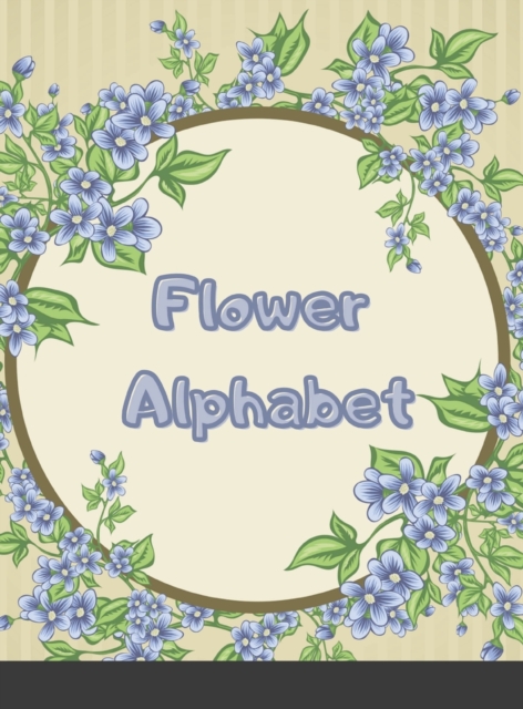 Flower Alphabet : HARDCOVER Add Interest and Texture to Journals, Drawings, Doodles, and Crafts, Hardback Book