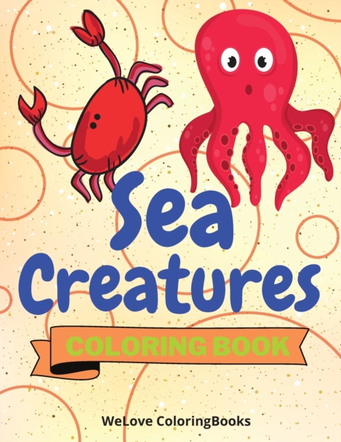 Sea Creatures Coloring Book : Cute Sea Creatures Coloring Book Sea Creatures Coloring Pages for Kids 25 Incredibly Cute and Lovable Sea Creatures, Paperback / softback Book
