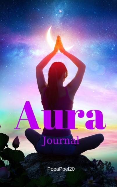 Aura Journal : Guided workbook for Aura Reading Workbook for Energy Healers and Reiki PractitionersHardcover 124 pages6x9 Inches, Hardback Book