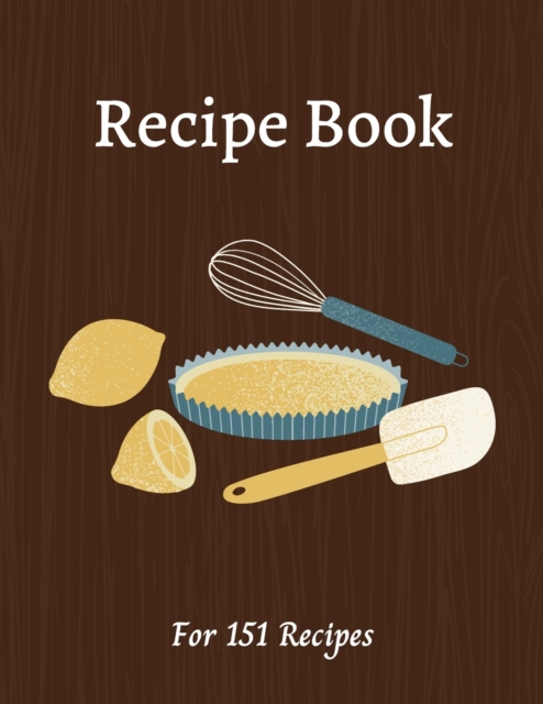 Blank Recipe Book : All you need in one place - Write down all your recipes - For 151 recipes - 8.5 x 11 inches - 201 pages - Numbered Pages and Blank Content, Paperback / softback Book