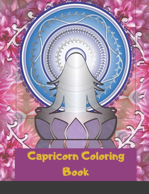 Capricorn Coloring Book : Zodiac sign coloring book all about what it means to be a Capricorn with beautiful mandala and floral backgrounds. (Zodiac Coloring Books), Paperback / softback Book