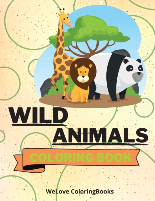 Wild Animals Coloring Book : Cute Wild Animals Coloring Book Adorable Wild Animals Coloring Pages for Kids 25 Incredibly Cute and Lovable Wild Animals, Paperback / softback Book