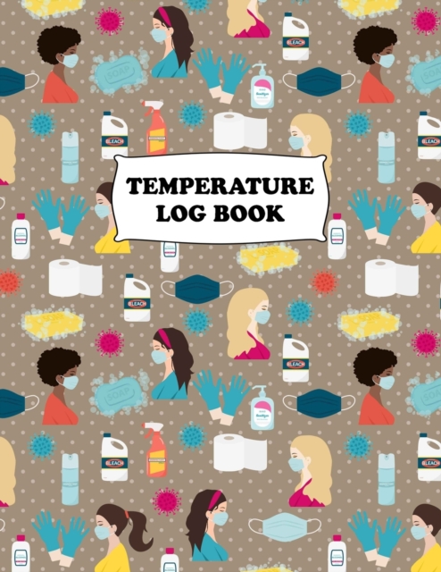 Temperature Log Book : Body Temperature Monitoring Log Sheets Tracker, Employees, Patients, Visitors, Staff Temperature Control, White Paper, 8.5&#8243; x 11&#8243;, 120 Pages, Paperback / softback Book