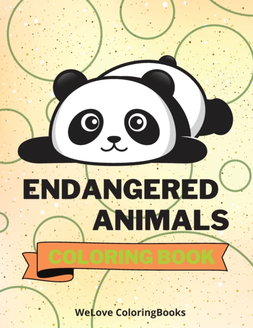 Endangered Animals Coloring Book : Cute Endangered Animals Coloring Book Adorable Endangered Animals Coloring Pages for Kids 25 Incredibly Cute and Lovable Endangered Animals, Paperback / softback Book