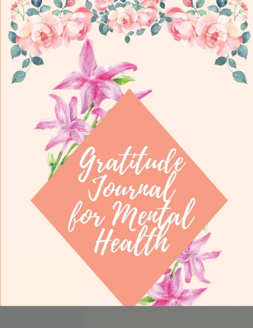 Gratitude Journal for Mental Health : Daily Gratitude Journal Positivity Diary for a Happier You in Just 5 Minutes a Day, Paperback / softback Book
