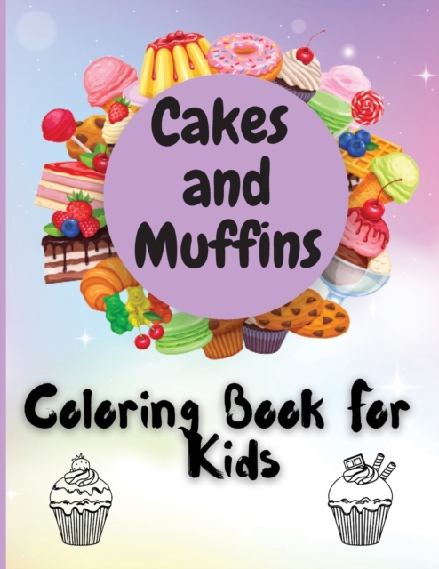 Cakes and Muffins Coloring Book For Kids : Adorable Coloring Book for Cute Girls and Boys Ages 2-4, 4-8, 9-12,, Paperback / softback Book
