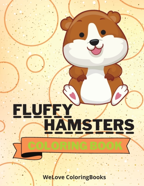 Fluffy Hamsters Coloring Book : Cute Hamsters Coloring Book Adorable Hamsters Coloring Pages for Kids 25 Incredibly Cute and Lovable Hamsters, Paperback / softback Book