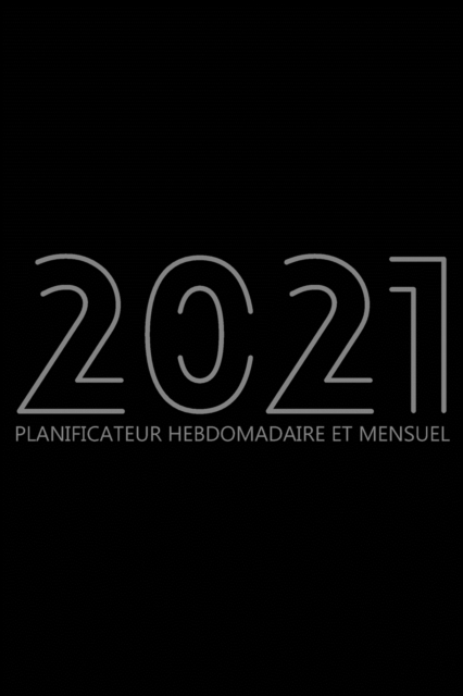 2021 Planificateur Hebdomadaire Et Mensuel : Agenda pour 52 Semaines, Calendrier de 12 Mois, Livre Hebdomadaire pour les Activites et les Rendez-vous, Livre Blanc, 6 "x 9", 135 Pages, Paperback / softback Book