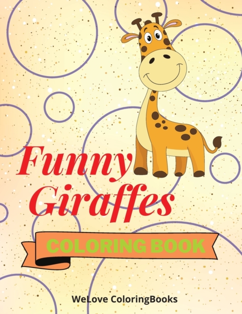 Funny Giraffes Coloring Book : Cute Giraffes Coloring Book Adorable Giraffes Coloring Pages for Kids 25 Incredibly Cute and Lovable Giraffes, Paperback / softback Book