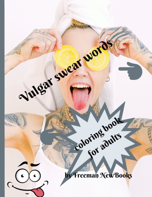 Vulgar swear words coloring book for adults : Funny adult coloring book - a great way to relax and makes the perfect novelty gift for grownups who have filthy mouths!, Paperback / softback Book