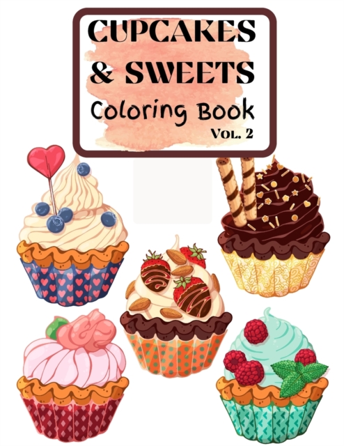 Cupcakes and Sweets Coloring Book vol. 2 : Yummy Beginner-Friendly Art Activities for Tweens, Kids, Adults, All Ages- Coloring Food- Delicious adult art, Paperback / softback Book