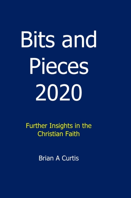 Bits and Pieces 2020 : Further Insights in the Christian Faith, Paperback / softback Book