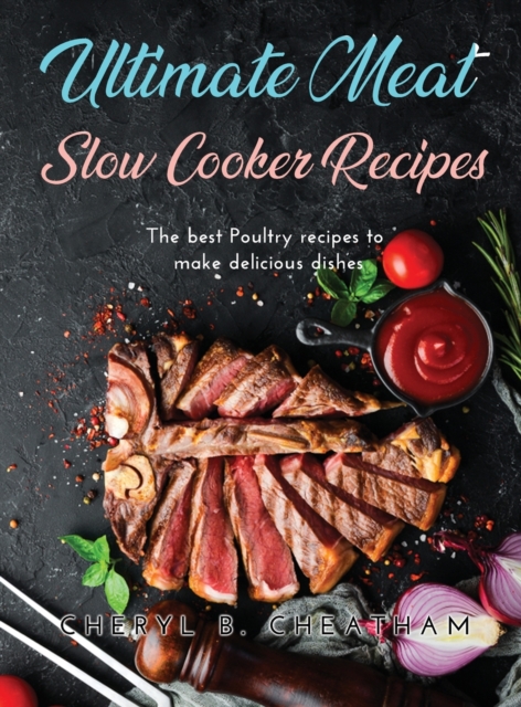 Ultimate Meat Slow Cooker Recipes : The best Poultry recipes to make delicious dishes, Hardback Book