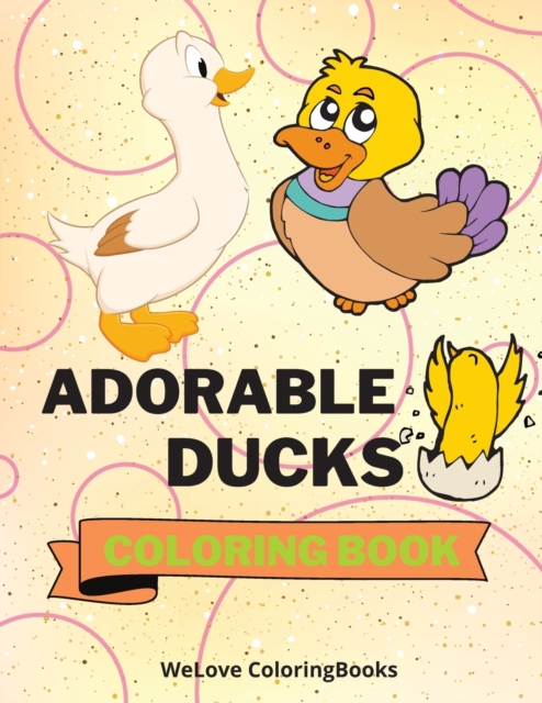 Adorable Ducks Coloring Book : Cute Ducks Coloring Book Funny Ducks Coloring Pages for Kids 25 Incredibly Cute and Lovable Ducks, Paperback / softback Book