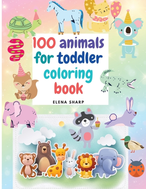 100 Animals for Toddler Coloring Book : Cute animals coloring book for boys and girls, easy and fun educational coloring pages., Paperback / softback Book