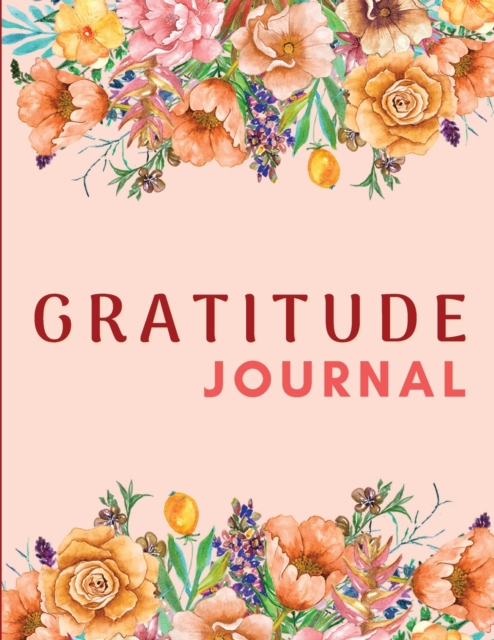 Gratitude Journal : Amazing 5 Minutes Practicing Gratitude Journal to a Grateful Life - Five Minutes Daily Gratitude Journal for Women and Men, Paperback / softback Book