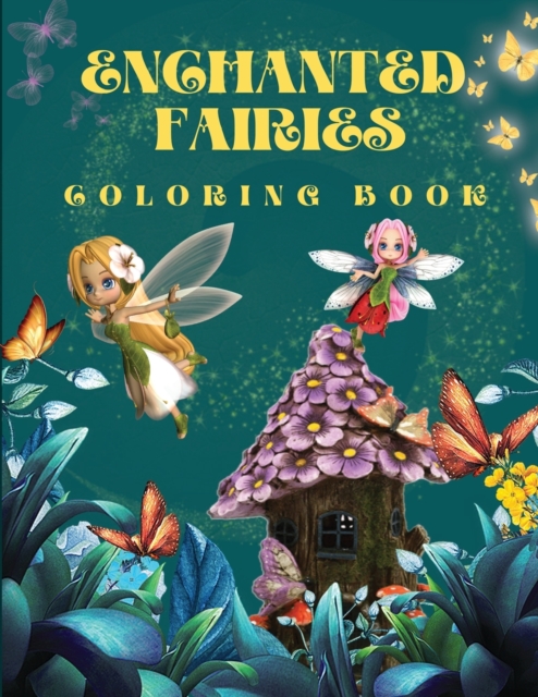Enchanted Fairies Coloring Book : Amazing Magic Coloring Book With Beautiful Fairies & Flowers Coloring Pages for Fun and Relaxation Fantasy Fairy Scenes and Beautiful Nature Wonderful Coloring Book f, Paperback / softback Book