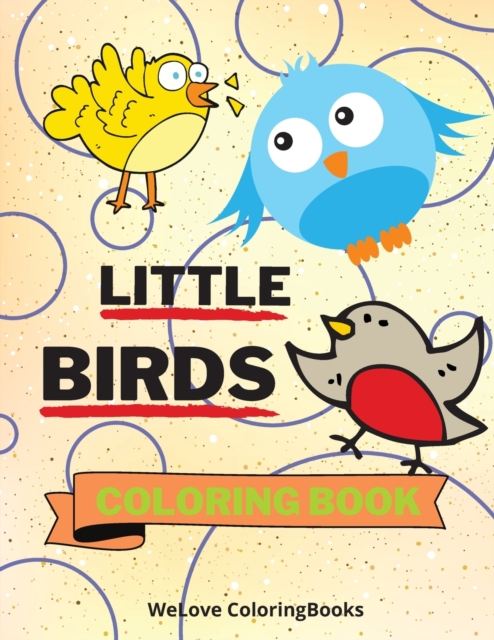 Little Birds Coloring Book : Cute Birds Coloring Book Adorable Birds Coloring Pages for Kids 25 Incredibly Cute and Lovable Birds, Paperback / softback Book