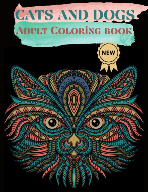 Cats and Dogs Adult Coloring Book : Coloring Pages for relaxation and stress relief- Coloring pages for Adults- Lions, Elephants, Horses, Dogs, Cats, and Many More- Increasing positive emotions- 8.5"x, Paperback / softback Book