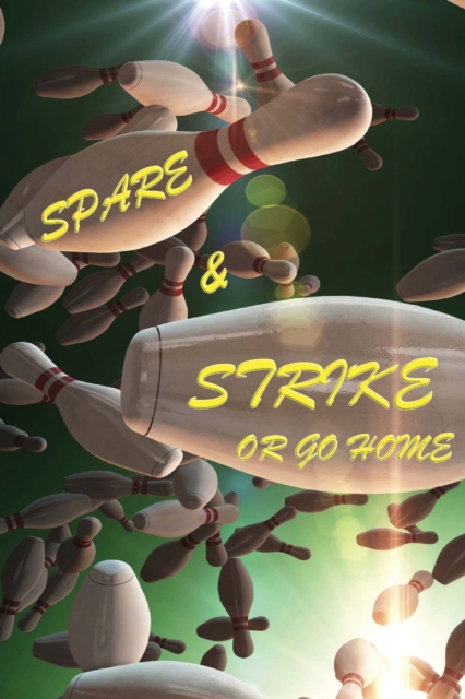Spare & Strike or Go Home : Bowling Score Sheets for Bowling Score Keeper - Bowling Team Score Log Book Pads Frame Card Notebook Keeper - Includes Winner & Loser Sections, Paperback / softback Book