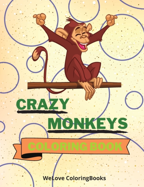 Crazy Monkeys Coloring Book : Crazy Monkeys Coloring Book Adorable Monkeys Coloring Pages for Kids 25 Incredibly Cute and Lovable Monkeys, Paperback / softback Book
