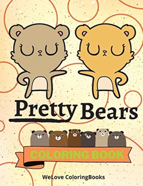 Pretty Bears Coloring Book : Cute Bears Coloring Book Adorable Bears Coloring Pages for Kids 25 Incredibly Cute and Lovable Bears, Paperback / softback Book