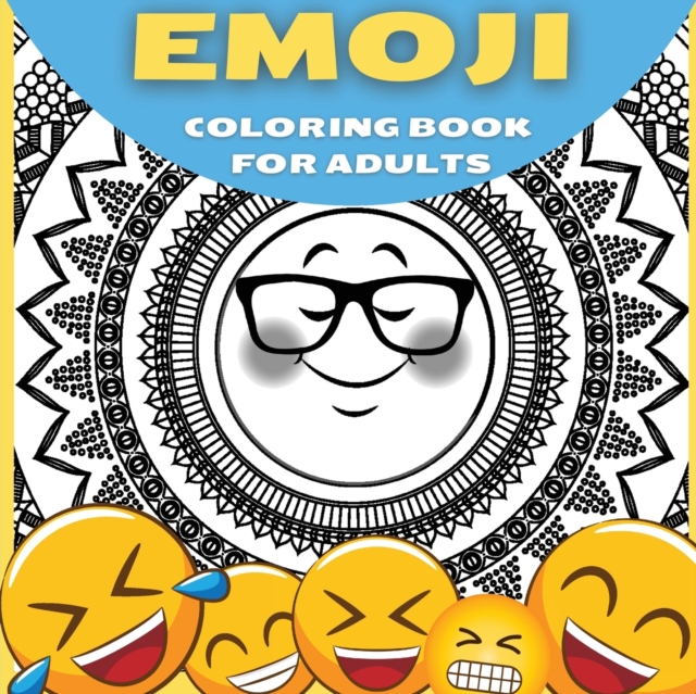 Emoji Coloring Book For Adults, Teenagers and Kids : Great Collection of Cool and Fun Emoji Mandala Coloring Pages Relaxing and Stress Relieving Coloring Book For Teens and Adults With Incredible High, Paperback / softback Book