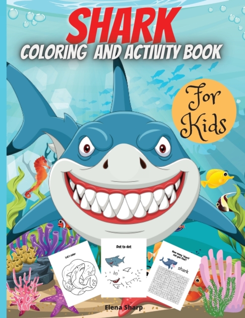 Shark Coloring And Activity Book For Kids : Coloring Pages of Sharks, Dot-to-Dot, Mazes, Copy the picture and more, for ages 4-8,8-12., Paperback / softback Book