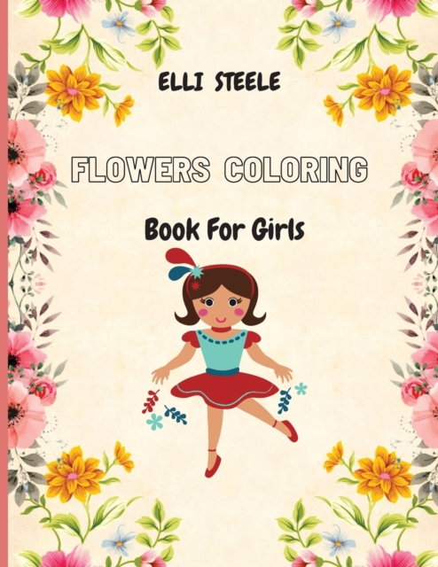 Flowers Coloring Book For Girls : Cute Flowers Coloring Book For Girls And Teens, creative art with 92 inspiring floral designs., Paperback / softback Book