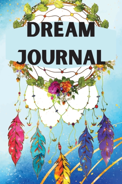 Dream Journal : Notebook for tracking dreams- Colored Version, nice design- track and reflect on your dreams- dream diary for women, men, kids, teenagers- Dream log notebook, Paperback / softback Book