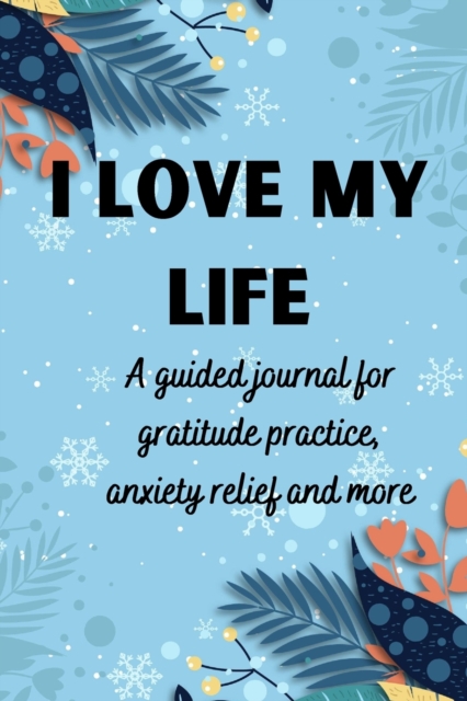 I love my life A guided journal for gratitude practice, anxiety relief and more : Gratitude Journal for Men, Women, Kids, everyone A daily exercise notebook to practice gratitude, meditation, breathin, Paperback / softback Book