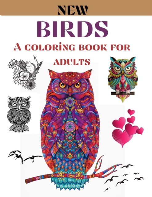 Birds a coloring book for adults : 67 Coloring Pages for relaxation and stress relief- Coloring pages for Adults- Birds, Owls, Rooster, Swan, Phoenix bird, Eagle and more - Increasing positive emotion, Paperback / softback Book