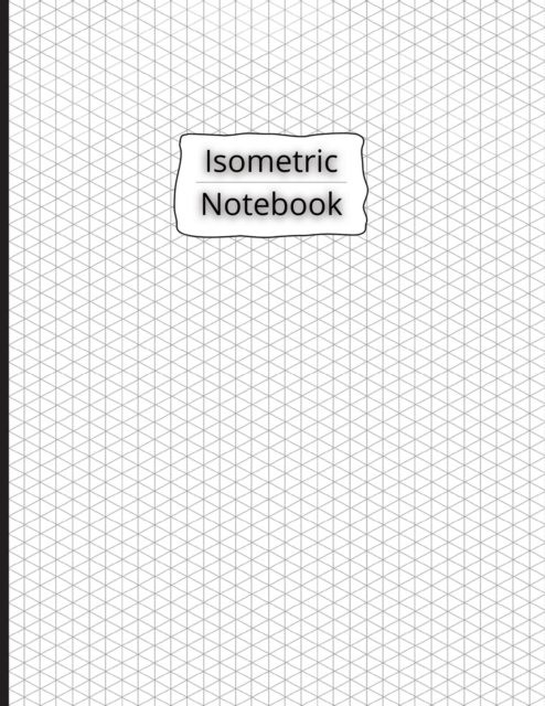 Isometric Notebook : Isometric Graph Paper Notebook 200 Pages Sized 8.5 x 11, Paperback / softback Book